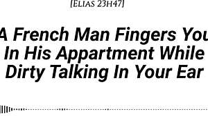 French Man Fingers You POV with Dirty Talk Moaning in Apartment